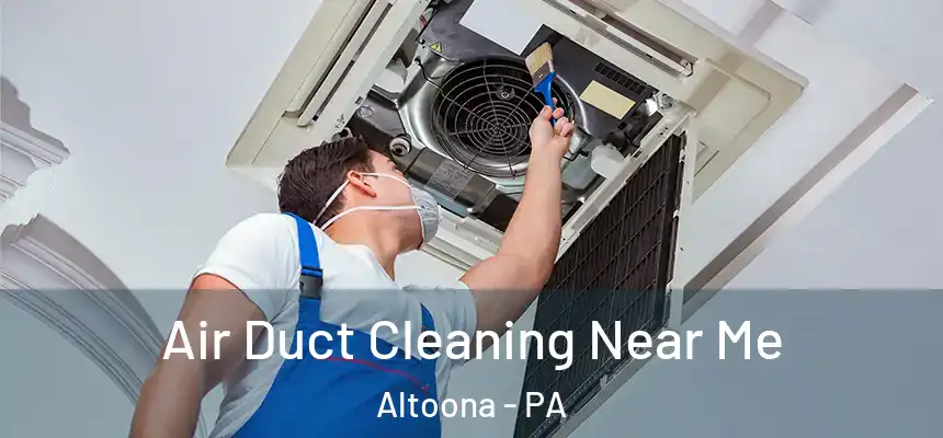 Air Duct Cleaning Near Me Altoona - PA