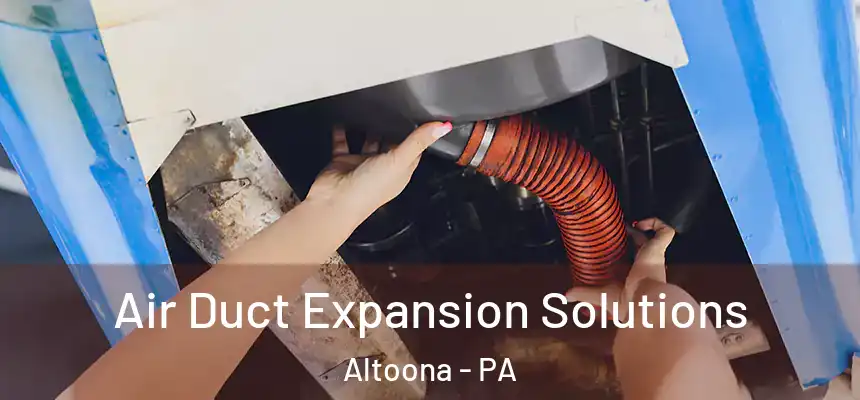 Air Duct Expansion Solutions Altoona - PA