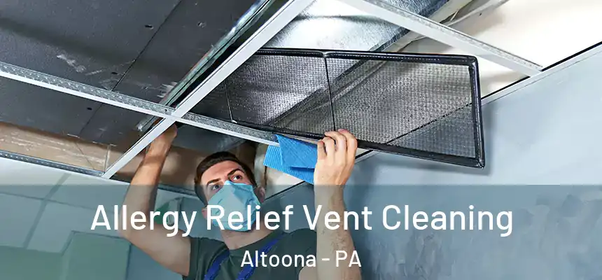 Allergy Relief Vent Cleaning Altoona - PA