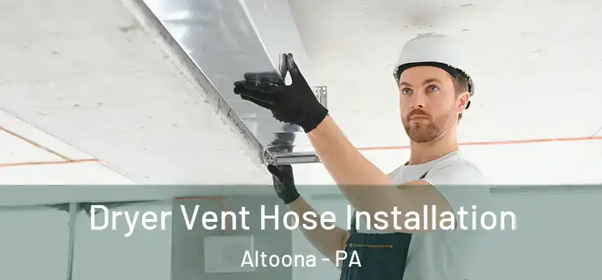 Dryer Vent Hose Installation Altoona - PA
