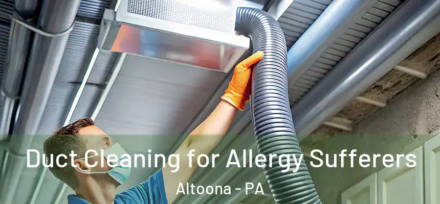  Duct Cleaning for Allergy Sufferers Altoona - PA