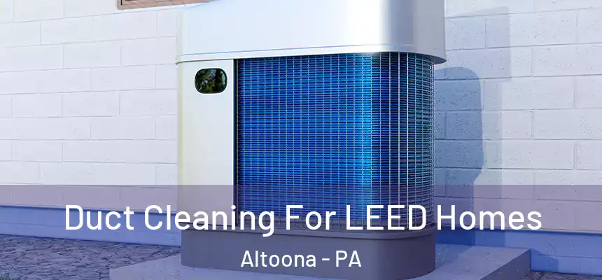  Duct Cleaning For LEED Homes Altoona - PA
