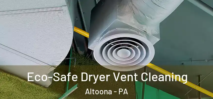  Eco-Safe Dryer Vent Cleaning Altoona - PA