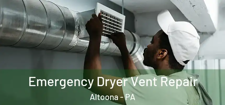  Emergency Dryer Vent Repair Altoona - PA