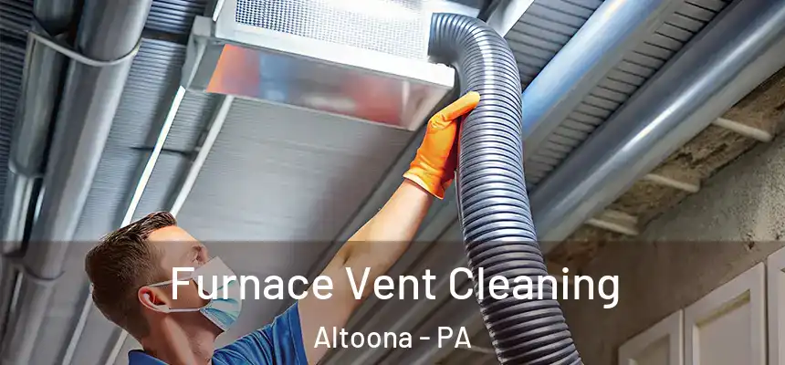  Furnace Vent Cleaning Altoona - PA
