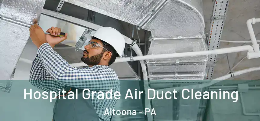 Hospital Grade Air Duct Cleaning Altoona - PA