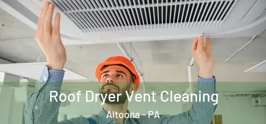  Roof Dryer Vent Cleaning Altoona - PA