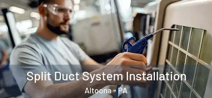  Split Duct System Installation Altoona - PA